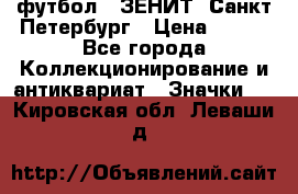 1.1) футбол : ЗЕНИТ  Санкт-Петербург › Цена ­ 499 - Все города Коллекционирование и антиквариат » Значки   . Кировская обл.,Леваши д.